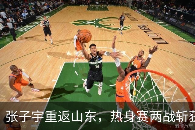 张子宇重返山东，热身赛两战斩获41分，侯冰阐释新赛季战术安排引发期待
