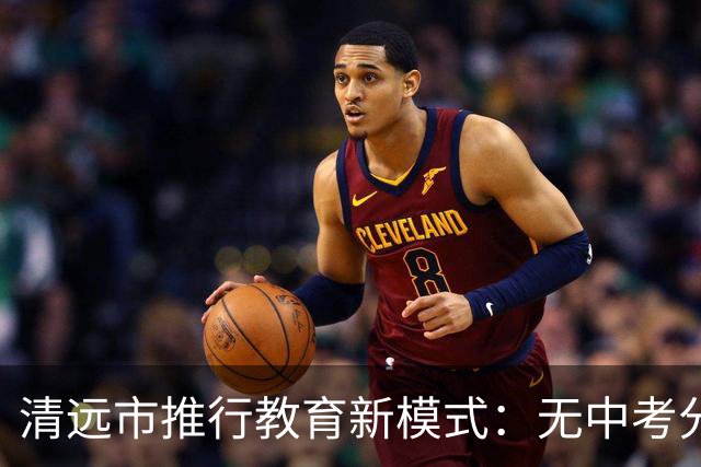 清远市推行教育新模式：无中考分流的小初高一贯制教育将在2027年试点